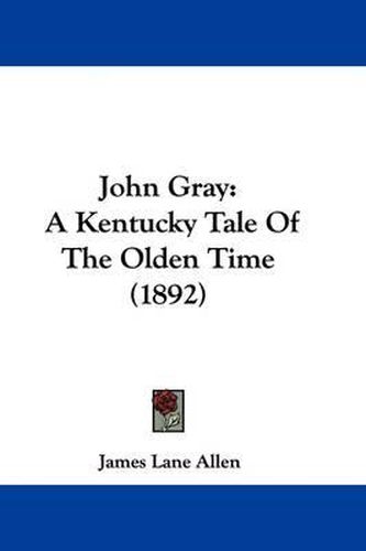 Cover image for John Gray: A Kentucky Tale of the Olden Time (1892)