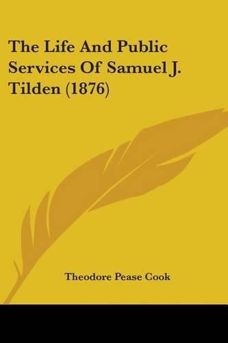 Cover image for The Life and Public Services of Samuel J. Tilden (1876)