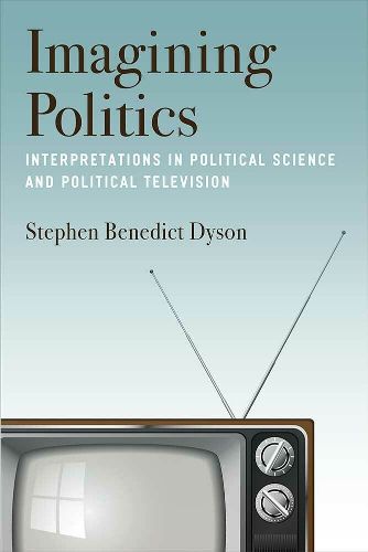 Cover image for Imagining Politics: Interpretations in Political Science and Political Television