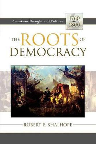 Cover image for The Roots of Democracy: American Thought and Culture, 1760-1800