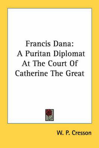 Cover image for Francis Dana: A Puritan Diplomat at the Court of Catherine the Great