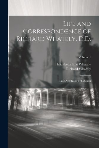 Life and Correspondence of Richard Whately, D.D.