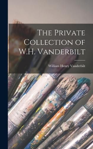 Cover image for The Private Collection of W.H. Vanderbilt