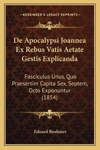 Cover image for de Apocalypsi Joannea Ex Rebus Vatis Aetate Gestis Explicanda: Fasciculus Unus, Quo Praesertim Capita Sex, Septem, Octo Exponuntur (1854)