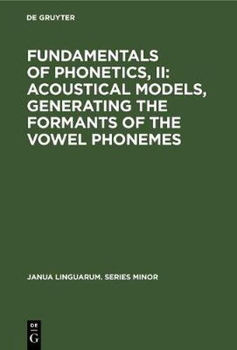 Cover image for Fundamentals of Phonetics, II: Acoustical Models, Generating the Formants of the Vowel Phonemes