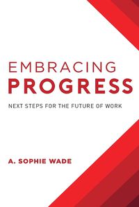 Cover image for Embracing Progress: Next Steps for the Future of Work