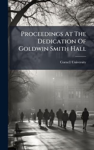Cover image for Proceedings At The Dedication Of Goldwin Smith Hall