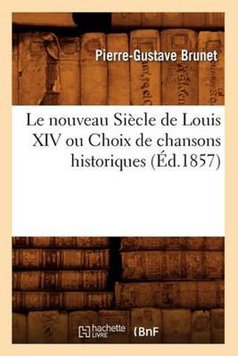 Cover image for Le Nouveau Siecle de Louis XIV Ou Choix de Chansons Historiques (Ed.1857)