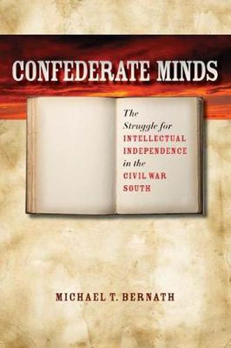 Cover image for Confederate Minds: The Struggle for Intellectual Independence in the Civil War South