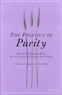 Cover image for The Politics of Purity: Harvey Washington Wiley and the Origins of Federal Food Policy