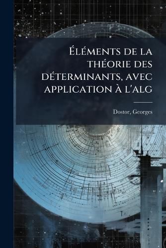 Cover image for L Ments de La Th Orie Des D Terminants, Avec Application L'Alg