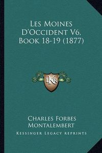 Cover image for Les Moines D'Occident V6, Book 18-19 (1877)