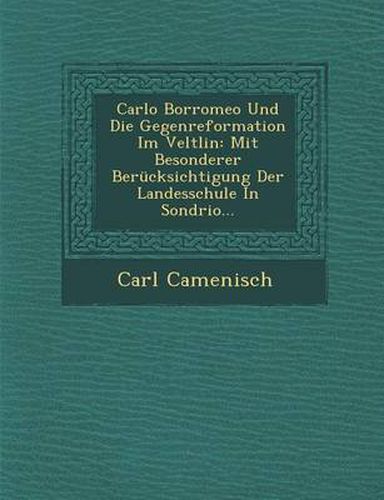 Cover image for Carlo Borromeo Und Die Gegenreformation Im Veltlin: Mit Besonderer Berucksichtigung Der Landesschule in Sondrio...