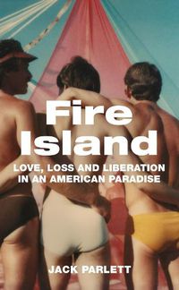 Cover image for Fire Island: Love, Loss and Liberation in an American Paradise