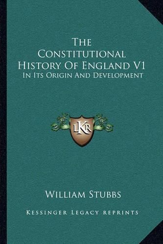 The Constitutional History of England V1: In Its Origin and Development