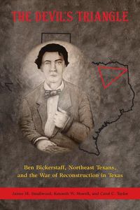 Cover image for The Devil's Triangle: Ben Bickerstaff, Northeast Texans, and the War of Reconstruction in Texas