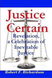 Cover image for Justice Certain - Revelation, a Celebration of Inevitable Justice