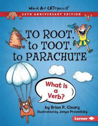 Cover image for To Root, to Toot, to Parachute, 20th Anniversary Edition: What Is a Verb?