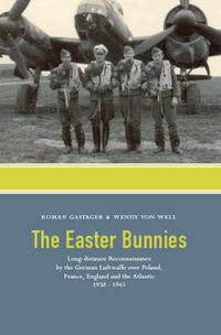 Cover image for The Easter Bunnies: Long-distance Reconaissance by the German Luftwaffe Over Poland, France, England and the Atlantic 1938-1945