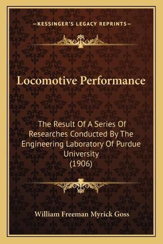 Cover image for Locomotive Performance: The Result of a Series of Researches Conducted by the Engineering Laboratory of Purdue University (1906)