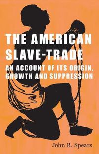 Cover image for The American Slave-Trade - An Account of its Origin, Growth and Suppression