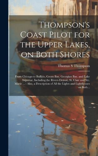 Cover image for Thompson's Coast Pilot for the Upper Lakes, on Both Shores