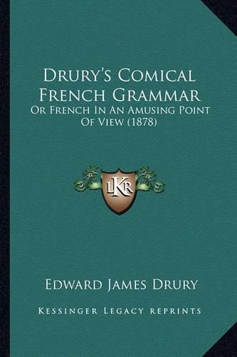 Drury's Comical French Grammar: Or French in an Amusing Point of View (1878)