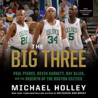 Cover image for The Big Three Lib/E: Paul Pierce, Kevin Garnett, Ray Allen, and the Rebirth of the Boston Celtics