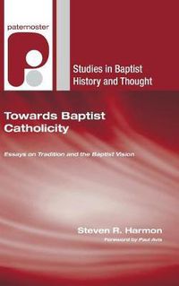 Cover image for Towards Baptist Catholicity: Essays on Tradition and the Baptist Vision