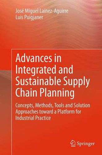 Advances in Integrated and Sustainable Supply Chain Planning: Concepts, Methods, Tools and Solution Approaches toward a Platform for Industrial Practice