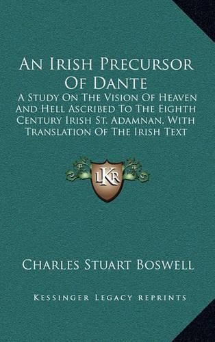 An Irish Precursor of Dante: A Study on the Vision of Heaven and Hell Ascribed to the Eighth Century Irish St. Adamnan, with Translation of the Irish Text