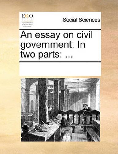 Cover image for An Essay on Civil Government. in Two Parts