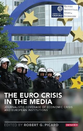 Cover image for The Euro Crisis in the Media: Journalistic Coverage of Economic Crisis and European Institutions