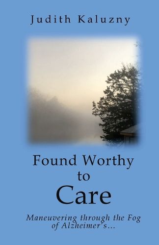 Cover image for Found Worthy to Care; Maneuvering through the Fog of Alzheimer's