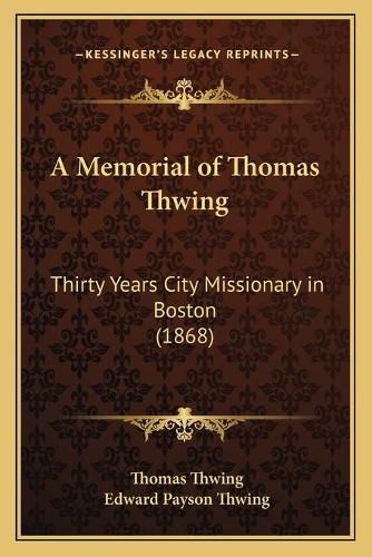 A Memorial of Thomas Thwing: Thirty Years City Missionary in Boston (1868)