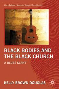 Cover image for Black Bodies and the Black Church: A Blues Slant