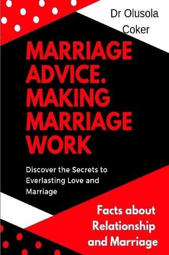 Cover image for Marriage Advice: Making Marriage Work Discover the Secrets to Everlasting Love and Marriage: Facts about Relationship and Marriage