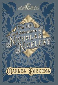 Cover image for The Life and Adventures of Nicholas Nickleby: With Appreciations and Criticisms By G. K. Chesterton