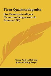 Cover image for Flora Quasimodogenita: Sive Enumeratio Aliquot Plantarum Indigenarum in Prussia (1712)