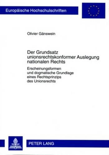 Cover image for Der Grundsatz Unionsrechtskonformer Auslegung Nationalen Rechts: Erscheinungsformen Und Dogmatische Grundlage Eines Rechtsprinzips Des Unionsrechts