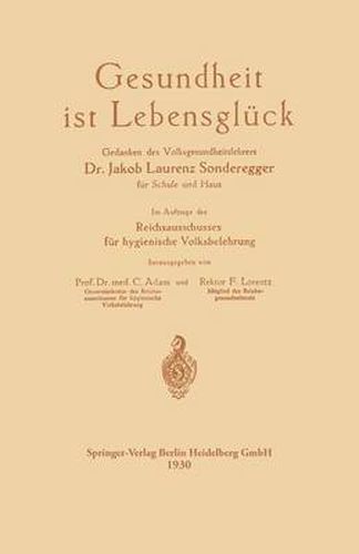 Gesundheit Ist Lebensgluck: Gedanken Des Volksgesundheitslehrers Dr. Jakob Laurenz Sonderegger Fur Schule Und Haus, Im Auftrage Des Reichsausschusses Fur Hygienische Volksbelehrung