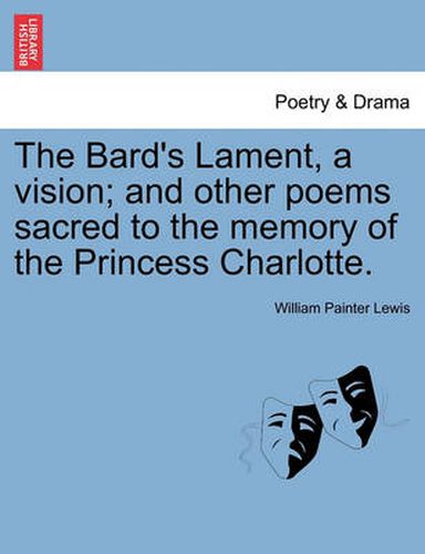 The Bard's Lament, a Vision; And Other Poems Sacred to the Memory of the Princess Charlotte.