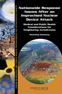 Cover image for Nationwide Response Issues After an Improvised Nuclear Device Attack: Medical and Public Health Considerations for Neighboring Jurisdictions: Workshop Summary