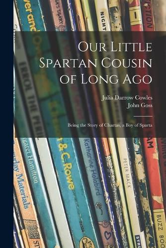 Cover image for Our Little Spartan Cousin of Long Ago: Being the Story of Chartas, a Boy of Sparta