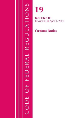 Cover image for Code of Federal Regulations, Title 19 Customs Duties 0-140, Revised as of April 1, 2020