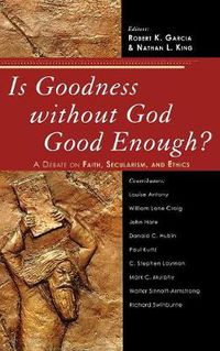 Cover image for Is Goodness without God Good Enough?: A Debate on Faith, Secularism, and Ethics