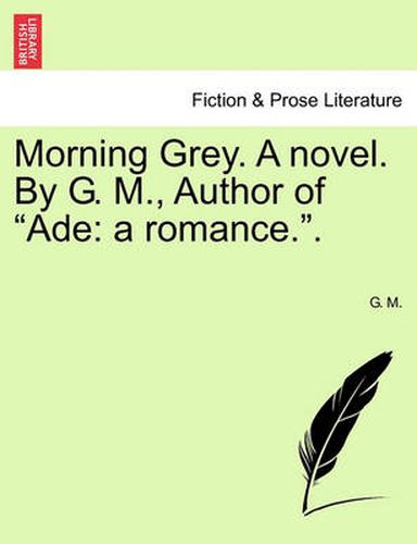 Cover image for Morning Grey. a Novel. by G. M., Author of  Ade: A Romance..