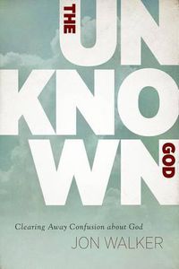 Cover image for The Unknown God: Clearing Away Confusion about God