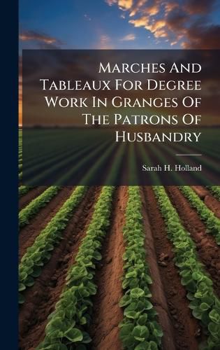Cover image for Marches And Tableaux For Degree Work In Granges Of The Patrons Of Husbandry