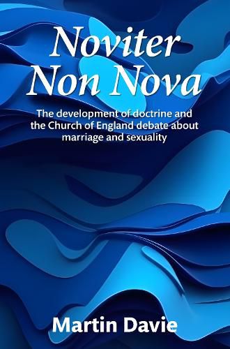 Cover image for Noviter Non Nova: The development of doctrine and the Church of England debate about marriage and sexuality